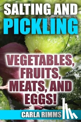 Rimms, Carla - Salting and Pickling: Vegetables, Fruits, Meats, and Eggs!: (Canning Recipes, Canning Cookbook)