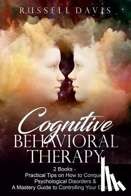 Davis, Russell - Cognitive Behavioral Therapy: 2 Books - Practical Tips on How to Conquer Psychological Disorders & A Mastery Guide to Controlling Your Emotions