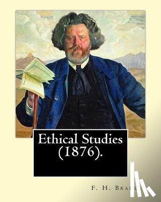 Bradley, F. H. - Ethical Studies (1876). By: F. H. Bradley: Francis Herbert Bradley OM (30 January 1846 - 18 September 1924) was a British idealist philosopher.