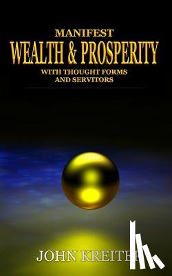Kreiter, John - Manifest Wealth and Prosperity with Thought Forms and Servitors