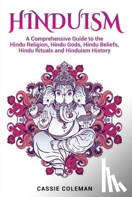 Coleman, Cassie - Hinduism: A Comprehensive Guide to the Hindu Religion, Hindu Gods, Hindu Beliefs, Hindu Rituals and Hinduism History