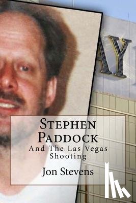 Stevens, Jon - Stephen Paddock: And The Las Vegas Shooting