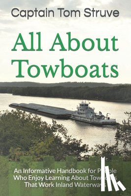 Struve, Captain Tom - All About Towboats: An Informative Handbook for People Who Enjoy Learning About Towboats That Work Inland Waterways