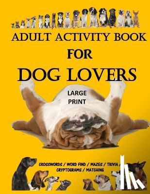 Activities, Creative - Adult Activity Book for Dog Lovers: Dog Activity Book: Dog Activity Book: Gifts for Dog Lovers: Large Print Word Search, Crosswords, Matching, Trivia