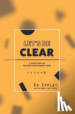 Burke, Adrienne Jane - Let's Be Clear: 6 Disciplines of Focused Management Pros