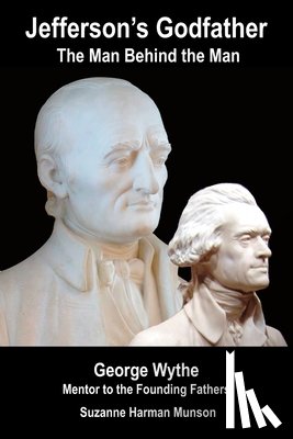 Munson, Suzanne Harman - Jefferson's Godfather, the Man Behind the Man: George Wythe, Mentor to the Founding Fathers