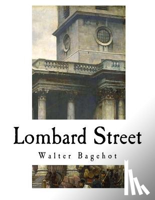 Bagehot, Walter - Lombard Street: A Description of the Money Market