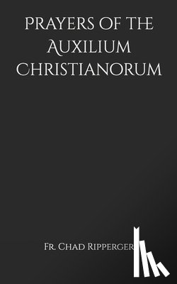 Ripperger, Chad a. - Prayers of the Auxilium Christianorum