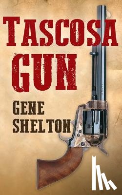 Shelton, Gene - Tascosa Gun: The Story of Jim East