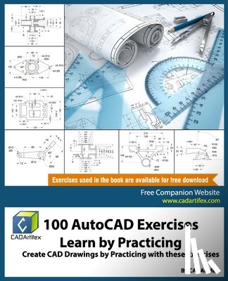 Cadartifex - 100 AutoCAD Exercises - Learn by Practicing: Create CAD Drawings by Practicing with these Exercises