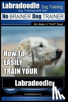 Pearce, Paul Allen - Labradoodle Training: Dog Training With the No BRAINER Dog TRAINER "We Make it That Easy" How to EASILY Train Your Labradoodle