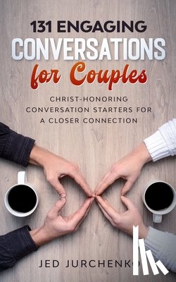 Jurchenko, Jed - 131 Engaging Conversations For Couples: Christ-honoring Conversation Starters For a Closer Connection