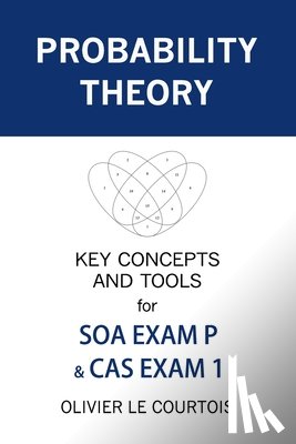 Le Courtois, Olivier - Probability Theory: Key Concepts and Tools for SOA Exam P & CAS Exam 1