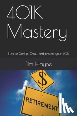 Hayne, Jim - 401K Mastery: How to Set-Up, Grow, and protect your 401k