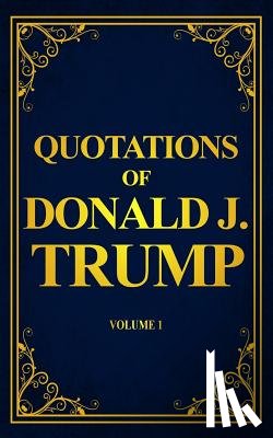 Carlson, Karin - Quotations of Donald J. Trump: Volume 1