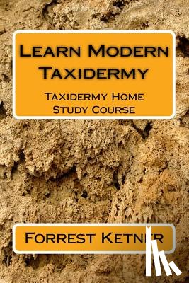 Ketner, Forrest - Learn Modern Taxidermy: Taxidermy Home Study Course