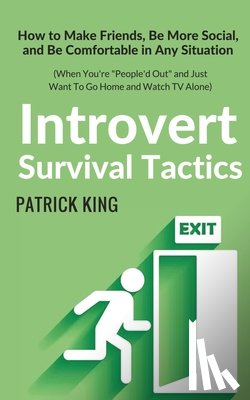 King, Patrick - Introvert Survival Tactics: How to Make Friends, Be More Social, and Be Comfortable In Any Situation (When You're People'd Out and Just Want to Go