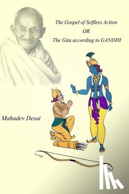 Desai, Mahadev - The Gospel of Selfless Action OR The Gita according to GANDHI