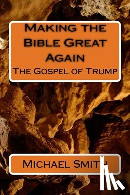 Smith, Michael - Making the Bible Great Again: The Gospel of Trump