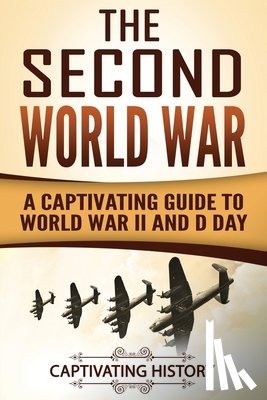 History, Captivating - The Second World War: A Captivating Guide to World War II and D Day