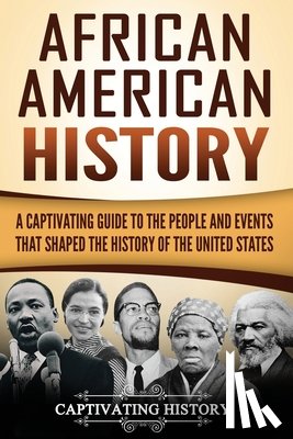 History, Captivating - African American History: A Captivating Guide to the People and Events that Shaped the History of the United States