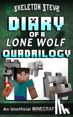 Steve, Skeleton - Diary of a Minecraft Lone Wolf (Dog) Full Quadrilogy: Unofficial Minecraft Books for Kids, Teens, & Nerds - Adventure Fan Fiction Diary Series