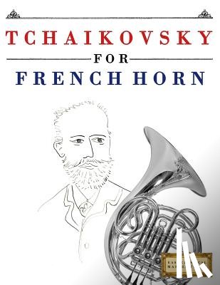 Easy Classical Masterworks - Tchaikovsky for French Horn: 10 Easy Themes for French Horn Beginner Book