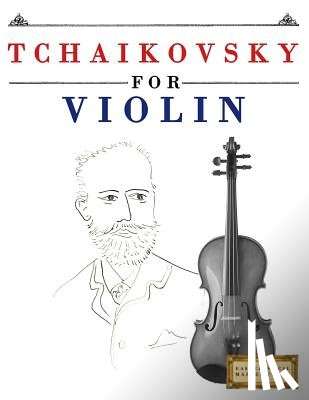 Easy Classical Masterworks - Tchaikovsky for Violin: 10 Easy Themes for Violin Beginner Book