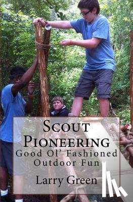 Green, Larry - Scout Pioneering: Good Ol' Fashioned Outdoor Fun