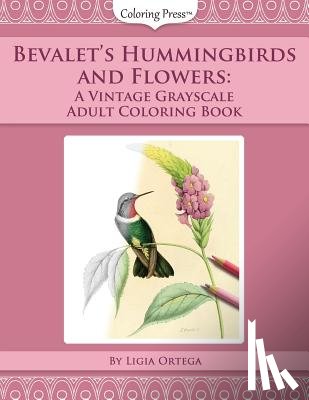 Ortega, Ligia - Bevalet's Hummingbirds and Flowers: A Vintage Grayscale Adult Coloring Book