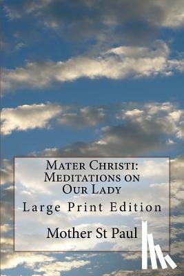 Mother St Paul - Mater Christi: Meditations on Our Lady: Large Print Edition