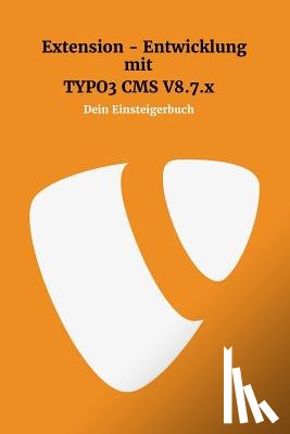 Lee, Kevin Chileong - Extensionentwicklung mit Typo3 CMS V8.7.x: Dein Einsteigerbuch