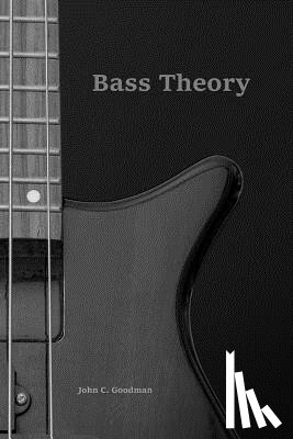 Goodman, John C. - Bass Theory: The Electric Bass Guitar Player's Guide to Music Theory