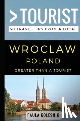 Tourist, Greater Than a. - Greater Than a Tourist- Wroclaw Poland: 50 Travel Tips from a Local