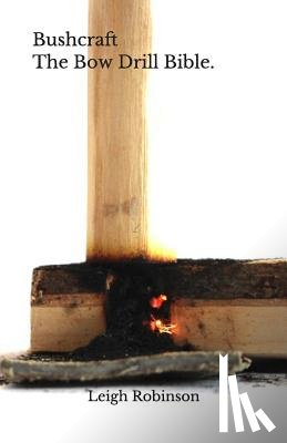 Robinson, Leigh - Bushcraft - The Bow Drill Bible.