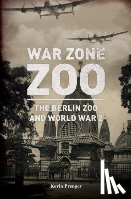 Palthe, Arnold - War Zone Zoo: The Berlin Zoo and World War 2