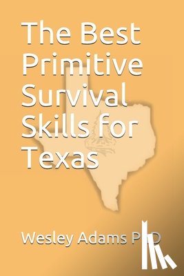 Adams, Wesley Morgan - The Best Primitive Survival Skills for Texas