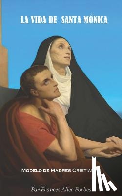 Garcia, Rey D. - La Vida de Santa Mónica: Modelo de Madres Cristianas