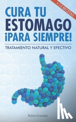 del Arco, Adrián - Cura tu estómago para siempre: De forma natural y efectiva. Incluye 15 recetas.