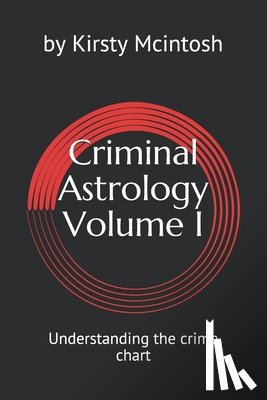 McIntosh, Kirsty L. - Criminal Astrology: Volume I Understanding Crime Charts