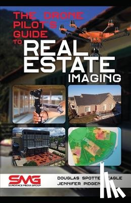 Pidgen, Jennifer - The Drone Pilot's Guide to Real Estate Imaging: Using Drones for Real Estate Photography and Video