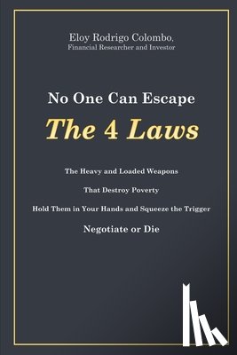 Monteith, Holly T. - No One Can Escape the 4 Laws: The Heavy and Loaded Weapons That Destroy Poverty. Hold Them in Your Hands and Squeeze the Trigger. Negotiate or Die