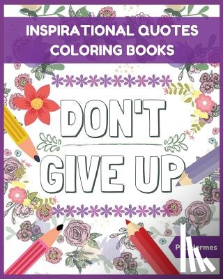 Hermes, P. K. - Don't Give Up: Inspirational Quotes Coloring Books: Adult Coloring Books to Inspire You.