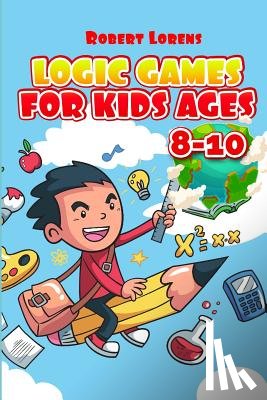 Lorens, Robert - Logic Games For Kids Ages 8-10