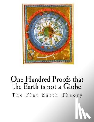 Carpenter, Wm - One Hundred Proofs That the Earth Is Not a Globe: Flat Earth Theory