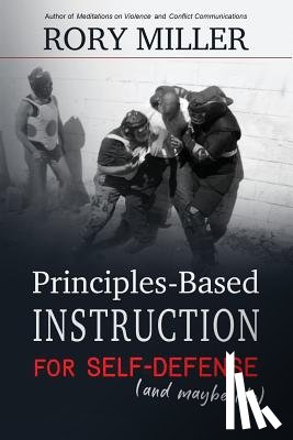 Miller, Rory - Principles-Based Instruction for Self-Defense (and maybe life)