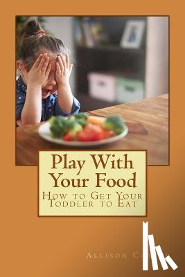 Cisper, J. - Play with Your Food: How to Get Your Toddler to Eat