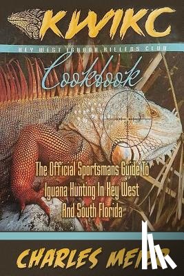 Meier, Charles a. - Key West Iguana Killers Club. The Official Sportsman's guide to Iguana Hunting: A how to guide to Iguana hunting in South Florida and the Florida Keys