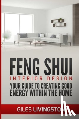 Livingston, Giles - Feng Shui Interior Design: A guide to creating good energy within your home