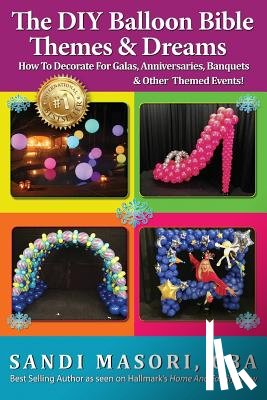 Masori, Sandi - The DIY Balloon Bible Themes & Dreams: How To Decorate For Galas, Anniversaries, Banquets & Other Themed Events